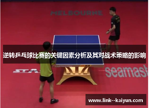 逆转乒乓球比赛的关键因素分析及其对战术策略的影响 逆转乒乓球比赛的关键因素分析及其对战术策略的影响