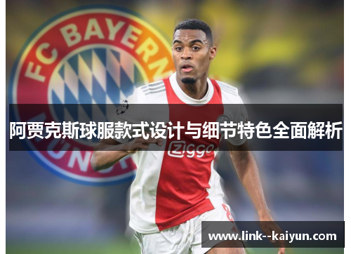 阿贾克斯球服款式设计与细节特色全面解析 阿贾克斯球服款式设计与细节特色全面解析