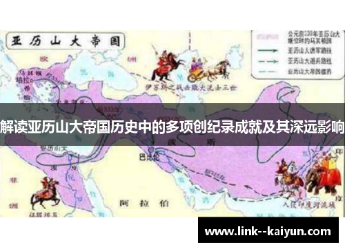 解读亚历山大帝国历史中的多项创纪录成就及其深远影响
