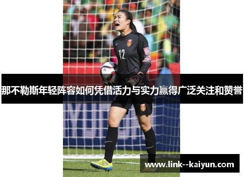 那不勒斯年轻阵容如何凭借活力与实力赢得广泛关注和赞誉