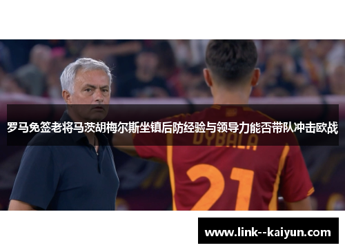 罗马免签老将马茨胡梅尔斯坐镇后防经验与领导力能否带队冲击欧战 罗马免签老将马茨胡梅尔斯坐镇后防经验与领导力能否带队冲击欧战